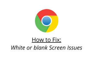 How to Fix Google Chrome White or blank Screen Issues