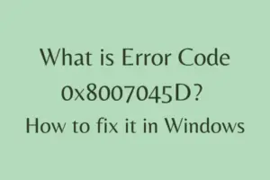 What is Error Code 0x8007045D, and how to fix it in Windows