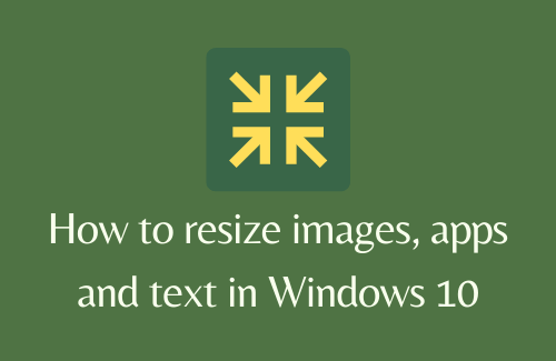 How to resize images, apps and text in Windows 10