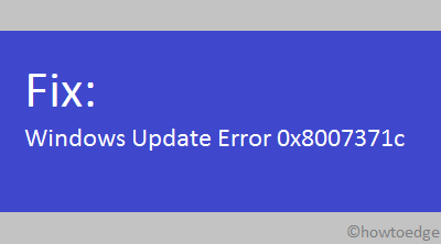 [Solved] Windows 10 Update Error Code 0x8007371c - Howtoedge