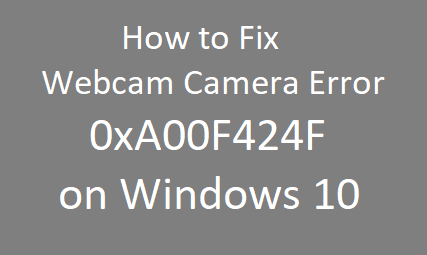 Fix - Webcam Camera Error 0xA00F424F(0x80004001)