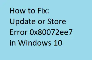 Fix Update or Store Error 0x80072ee7 in Windows 10