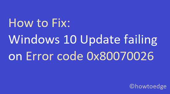 Fix Windows 10 Update failing on Error code 0x80070026