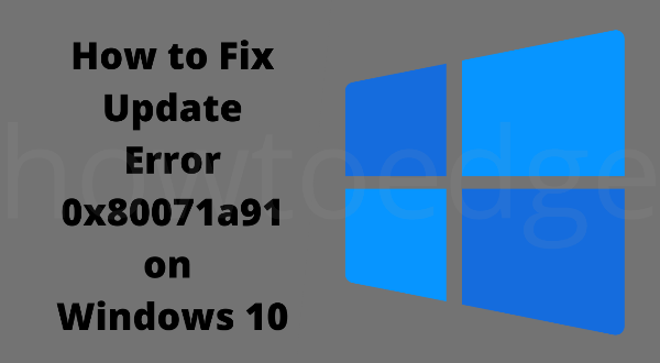 How to Fix Update Error 0x80071a91 on Windows 10