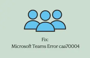 Fix Microsoft Teams Error caa70004