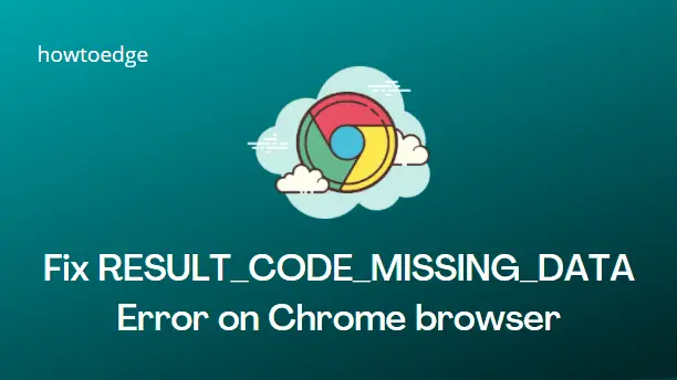 Fix RESULT_CODE_MISSING_DATA Error on Chrome browser