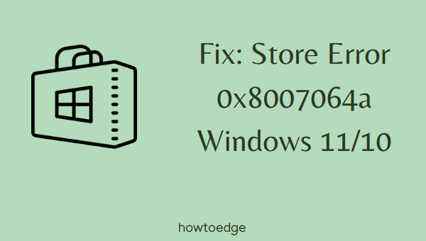 Fix Store Error 0x8007064a Windows 11-10