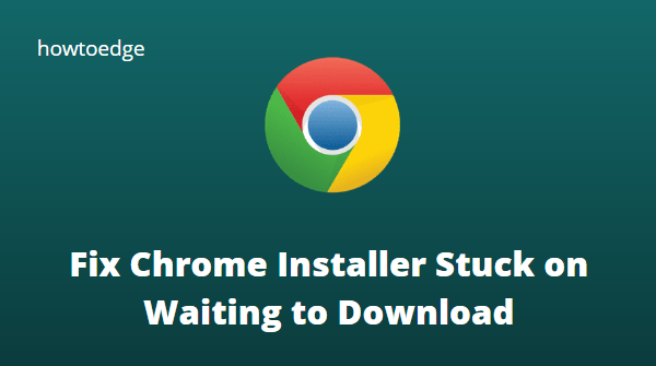 Fix Chrome Installer Stuck on Waiting to Download