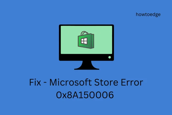 Fix Microsoft Store Error 0x8A150006