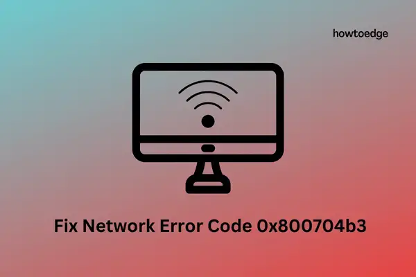 Solve Network Error Code 0x800704b3