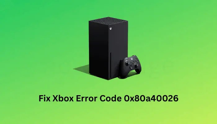How To Fix Xbox Error Code 0x80a40026 How To Fix Xbox Error Code 0x80a40026