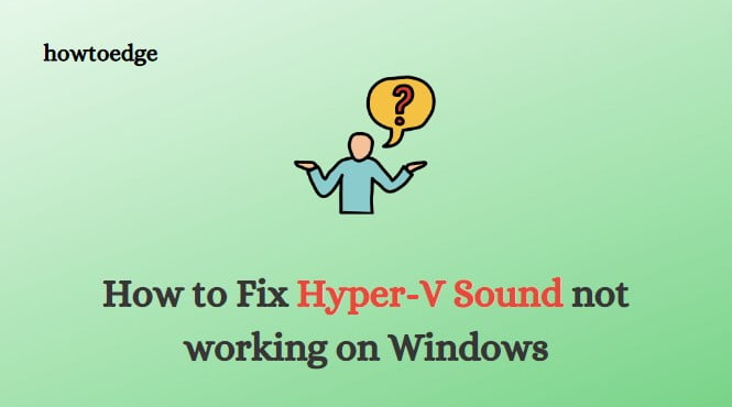 How to Fix Hyper-V Sound not working on Windows