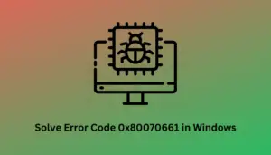 Solve Error Code 0x80070661 in Windows