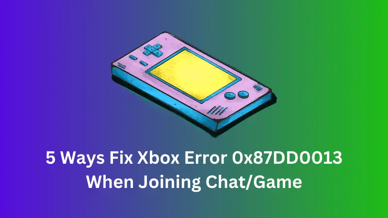 5 Ways Fix Xbox Error 0x87DD0013 When Joining ChatGame