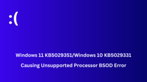 Windows 11 KB5029351 - Unsupported Processor BSOD Error