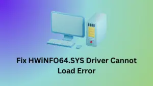 Fix HWiNFO64.SYS Driver Cannot Load Error